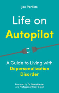 Title: Life on Autopilot: A Guide to Living with Depersonalization Disorder, Author: Joe Perkins