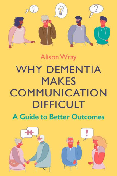 Why Dementia Makes Communication Difficult: A Guide to Better Outcomes