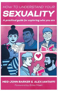 Title: How to Understand Your Sexuality: A Practical Guide for Exploring Who You Are, Author: Meg-John Barker