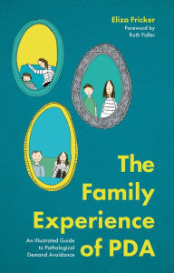 Title: The Family Experience of PDA: An Illustrated Guide to Pathological Demand Avoidance, Author: Eliza Fricker