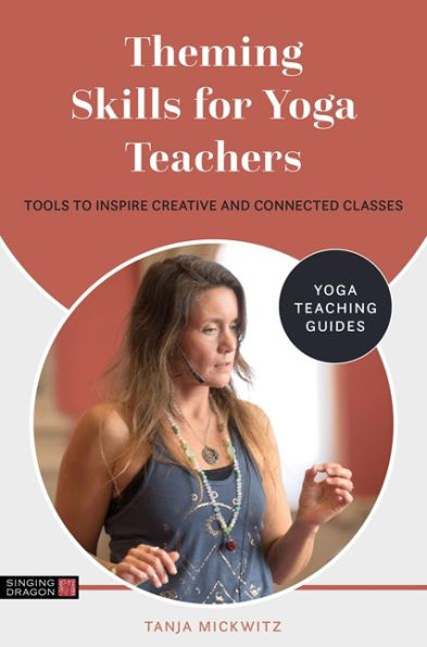Theming Skills for Yoga Teachers: Tools to Inspire Creative and Connected Classes
