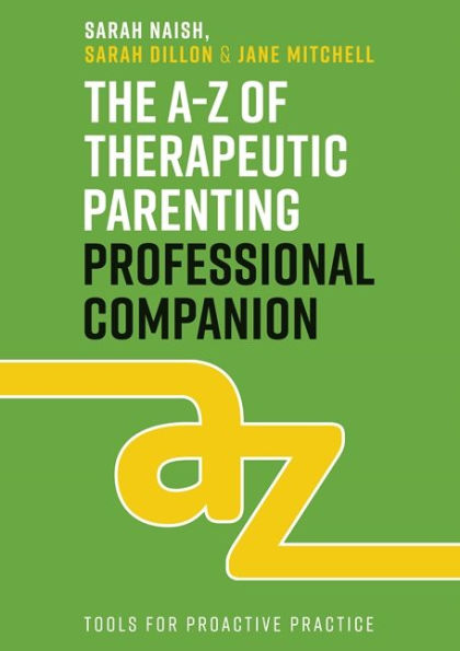 The A-Z of Therapeutic Parenting Professional Companion: Tools for Proactive Practice