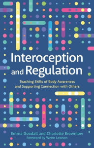 Title: Interoception and Regulation: Teaching Skills of Body Awareness and Supporting Connection with Others, Author: Emma Goodall