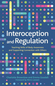 Title: Interoception and Regulation: Teaching Skills of Body Awareness and Supporting Connection with Others, Author: Emma Goodall