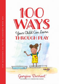 Title: 100 Ways Your Child Can Learn Through Play: Fun Activities for Young Children with SEN, Author: Georgina Durrant