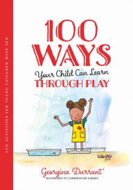 Title: 100 Ways Your Child Can Learn Through Play: Fun Activities for Young Children with SEN, Author: Georgina Durrant