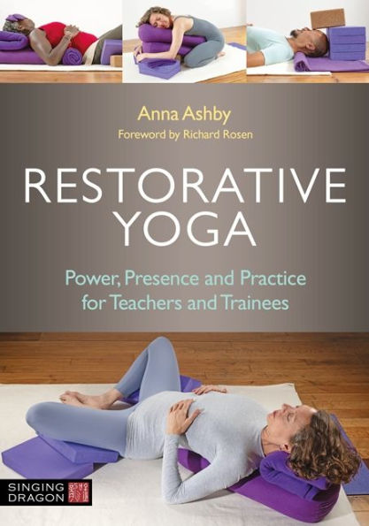 Restorative Yoga: Power, Presence and Practice for Teachers and Trainees