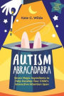 Autism Abracadabra: Seven Magic Ingredients to Help Develop Your Child's Interactive Attention Span