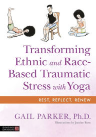 Title: Transforming Ethnic and Race-Based Traumatic Stress with Yoga, Author: Gail Parker