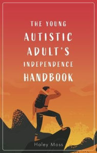 Title: The Young Autistic Adult's Independence Handbook, Author: Haley Moss