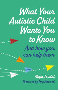 Title: What Your Autistic Child Wants You to Know: And How You Can Help Them, Author: Maja Toudal