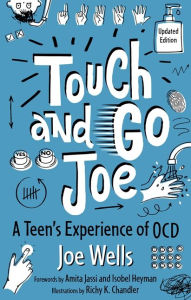 Title: Touch and Go Joe, Updated Edition: A Teen's Experience of OCD, Author: Joe Wells