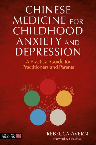 Chinese Medicine for Childhood Anxiety and Depression: A Practical Guide Practitioners Parents