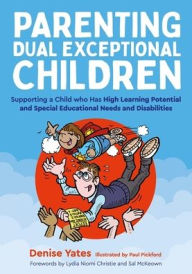 Title: Parenting Dual Exceptional Children: Supporting a Child who Has High Learning Potential and Special Educational Needs and Disabilities, Author: Denise Yates