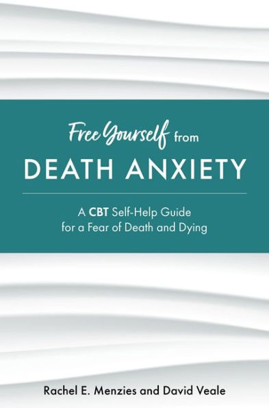 Free Yourself from Death Anxiety: A CBT Self-Help Guide for a Fear of Death and Dying