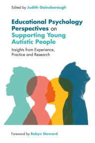 Title: Educational Psychology Perspectives on Supporting Young Autistic People: Insights from Experience, Practice and Research, Author: Judith Gainsborough