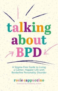 Pdf free downloads books Talking About BPD: A Stigma-Free Guide to Living a Calmer, Happier Life with Borderline Personality Disorder