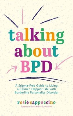 Talking About BPD: a Stigma-Free Guide to Living Calmer, Happier Life with Borderline Personality Disorder