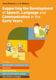 Title: Supporting the Development of Speech, Language and Communication in the Early Years: Includes Downloadable Assessment Tools, Checklists, Recording Forms, Advice and Information Leaflets and Intervention Strategies, Author: Diana McQueen
