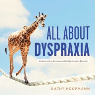 Title: All About Dyspraxia: Understanding Developmental Coordination Disorder, Author: Kathy Hoopmann