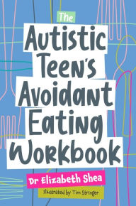 Title: The Autistic Teen's Avoidant Eating Workbook, Author: Elizabeth Shea