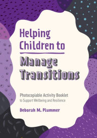 Title: Helping Children to Manage Transitions: Photocopiable Activity Booklet to Support Wellbeing and Resilience, Author: Deborah Plummer