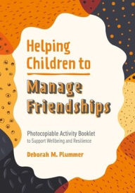 Title: Helping Children to Manage Friendships: Photocopiable Activity Booklet to Support Wellbeing and Resilience, Author: Deborah Plummer