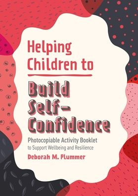 Helping Children to Build Self-Confidence: Photocopiable Activity Booklet Support Wellbeing and Resilience