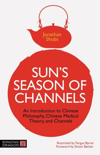 Sun's Season of Channels: An Introduction to Chinese Philosophy, Medical Theory, and Channels