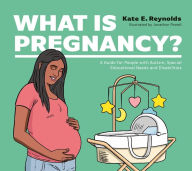 Title: What Is Pregnancy?: A Guide for People with Autism, Special Educational Needs and Disabilities, Author: Kate E. Reynolds