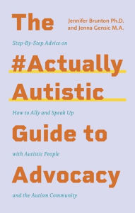 Title: The #ActuallyAutistic Guide to Advocacy: Step-by-Step Advice on How to Ally and Speak Up with Autistic People and the Autism Community, Author: Jenna Gensic