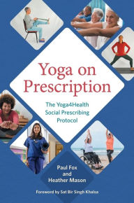 Title: Yoga on Prescription: The Yoga4Health Social Prescribing Protocol, Author: Paul Fox