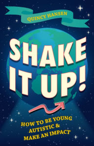 Title: Shake It Up!: How to Be Young, Autistic, and Make an Impact, Author: Quincy Hansen
