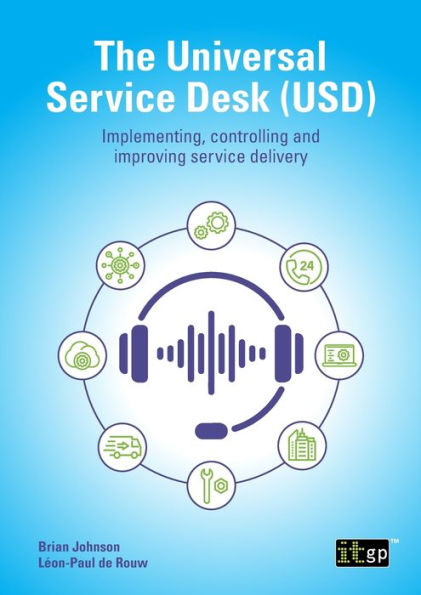 The Universal Service Desk (USD): Implementing, controlling and improving service delivery