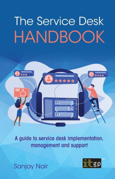 The Service Desk Handbook - A Guide to Service Desk Implementation, Management and Support