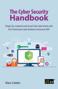 Title: The Cyber Security Handbook - Prepare for, respond to and recover from cyber attacks, Author: Alan Calder
