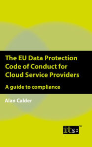 Title: The EU Data Protection Code of Conduct for Cloud Service Providers: A guide to compliance, Author: Alan Calder