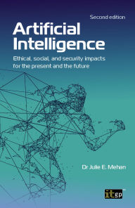 Title: Artificial Intelligence: Ethical, social, and security impacts for the present and the future, Second edition, Author: Julie Mehan