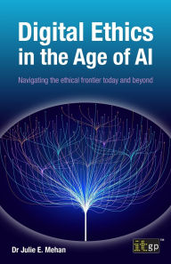 Title: Digital Ethics in the Age of AI: Navigating the ethical frontier today and beyond, Author: Julie Mehan