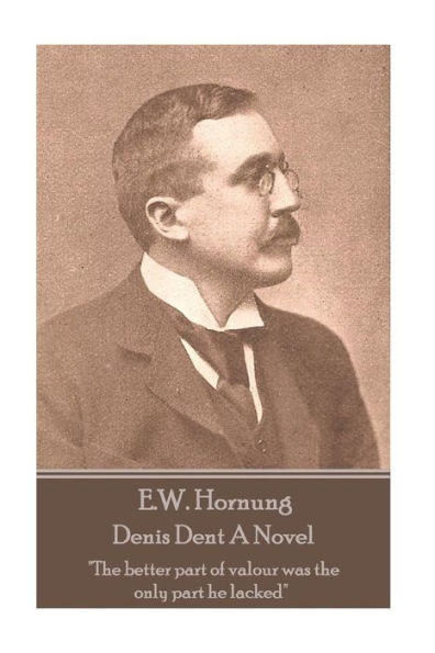 E.W. Hornung - Denis Dent A Novel: "The better part of valour was the only part he lacked"