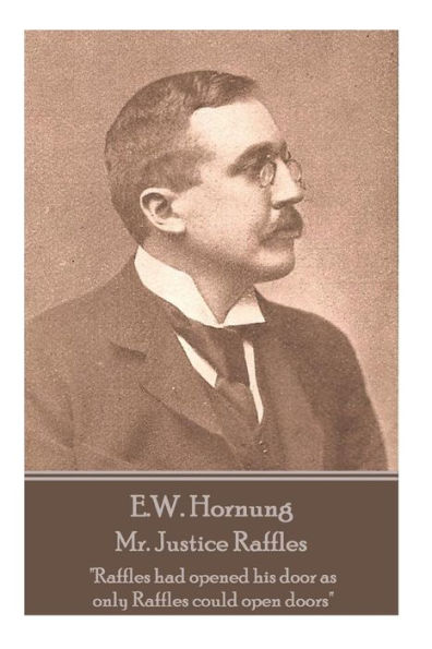 E.W. Hornung - Mr. Justice Raffles: "Raffles had opened his door as only Raffles could open doors"