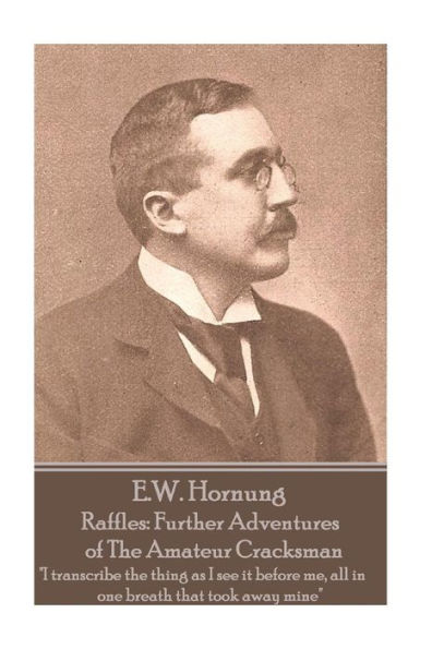 E.W. Hornung - Raffles: Further Adventures of The Amateur Cracksman: "I transcribe the thing as I see it before me, all in one breath that took away mine"