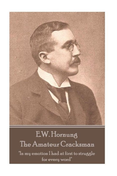 E.W. Hornung - The Amateur Cracksman: "In my emotion I had at first to struggle for every word"