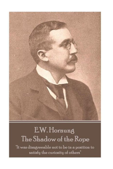 E.W. Hornung - The Shadow of the Rope: "It was disagreeable not to be in a position to satisfy the curiosity of others"
