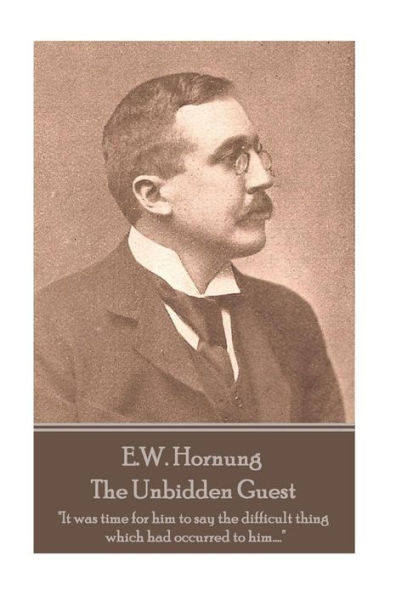 E.W. Hornung - The Unbidden Guest: "It was time for him to say the difficult thing which had occurred to him...."