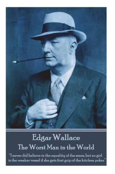 Edgar Wallace - The Worst Man in the World: "I never did believe in the equality of the sexes, but no girl is the weaker vessel if she gets first grip of the kitchen poker"