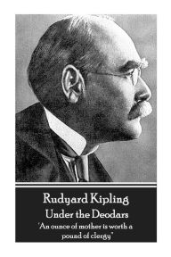 Title: Rudyard Kipling - Under the Deodars: 'An ounce of mother is worth a pound of clergy'', Author: Rudyard Kipling