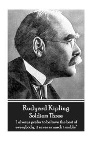 Title: Rudyard Kipling - Soldiers Three: 'I always prefer to believe the best of everybody, it saves so much trouble'', Author: Rudyard Kipling