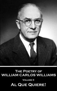 Title: The Poetry of William Carlos Williams - Volume II - Al Que Quiere!, Author: William Carlos Williams