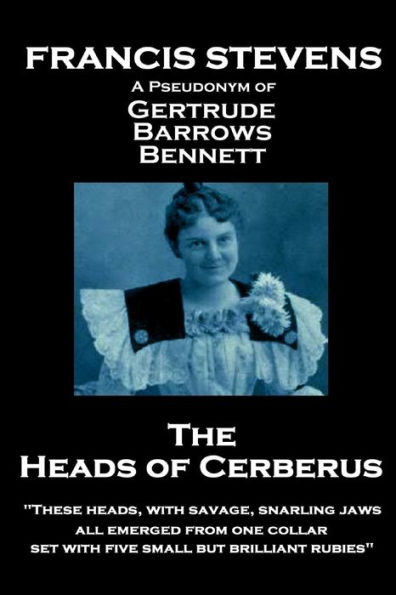 Francis Stevens - The Heads of Cerberus: "These heads, with savage, snarling jaws, all emerged from one collar, set with five small but brilliant rubies"